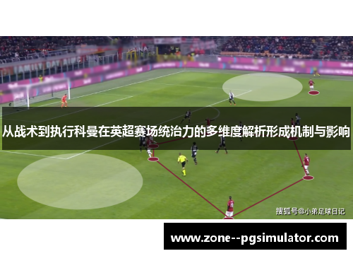 从战术到执行科曼在英超赛场统治力的多维度解析形成机制与影响